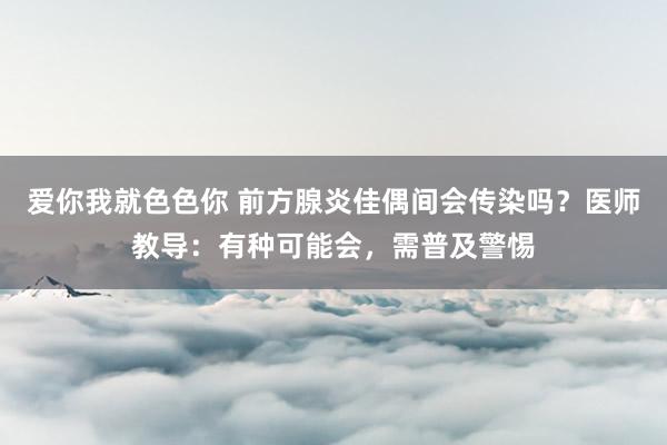 爱你我就色色你 前方腺炎佳偶间会传染吗？医师教导：有种可能会，需普及警惕