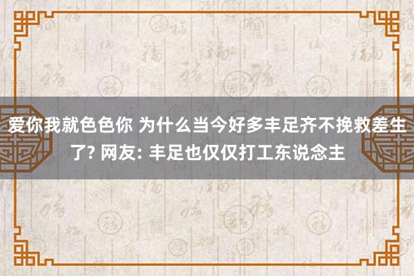 爱你我就色色你 为什么当今好多丰足齐不挽救差生了? 网友: 丰足也仅仅打工东说念主