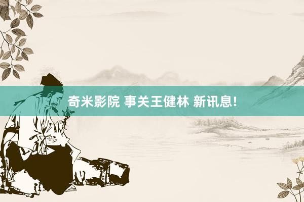 奇米影院 事关王健林 新讯息!