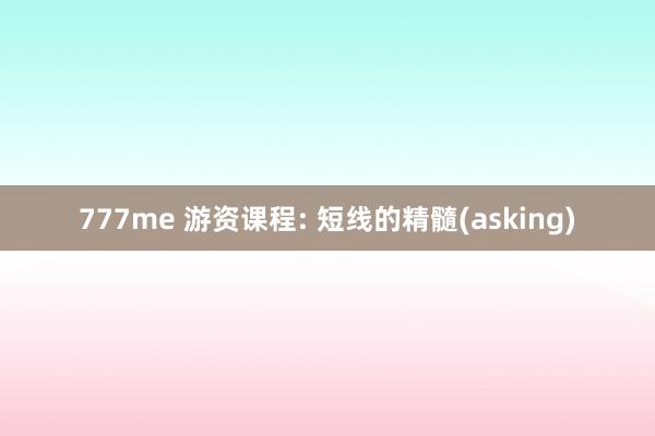 777me 游资课程: 短线的精髓(asking)