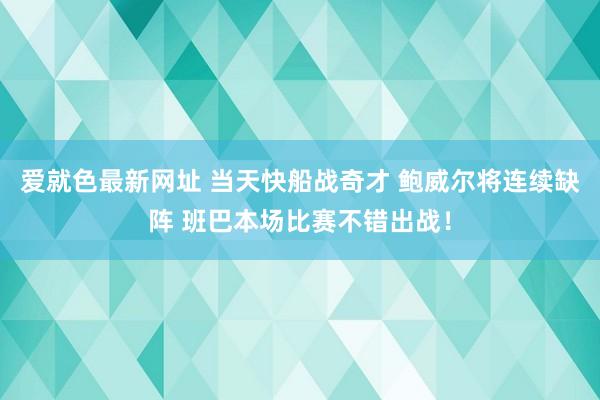 爱就色最新网址 当天快船战奇才 鲍威尔将连续缺阵 班巴本场比赛不错出战！